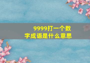 9999打一个数字成语是什么意思