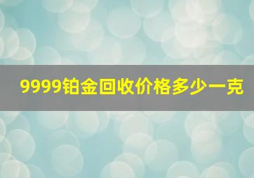 9999铂金回收价格多少一克