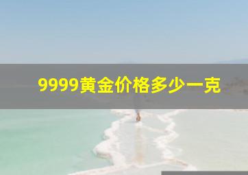 9999黄金价格多少一克