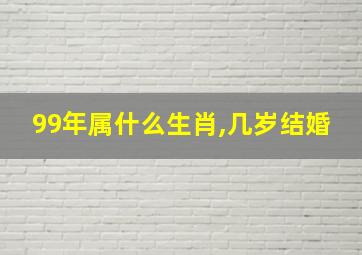 99年属什么生肖,几岁结婚