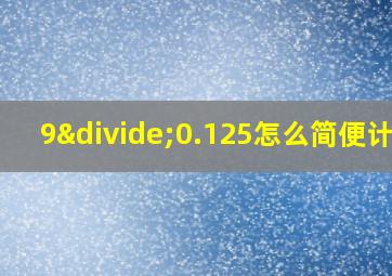 9÷0.125怎么简便计算