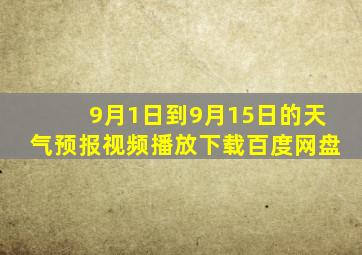 9月1日到9月15日的天气预报视频播放下载百度网盘