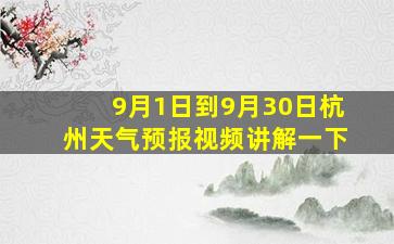 9月1日到9月30日杭州天气预报视频讲解一下