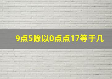 9点5除以0点点17等于几