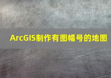 ArcGIS制作有图幅号的地图