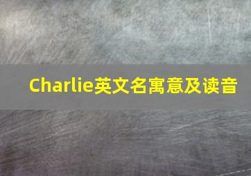 Charlie英文名寓意及读音