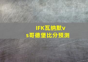 IFK瓦纳默vs哥德堡比分预测