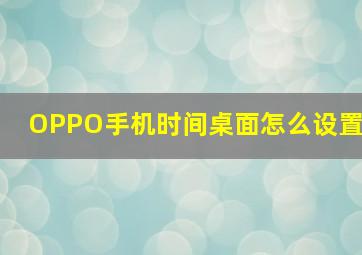 OPPO手机时间桌面怎么设置