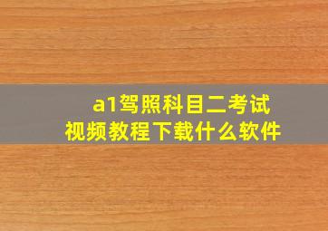 a1驾照科目二考试视频教程下载什么软件