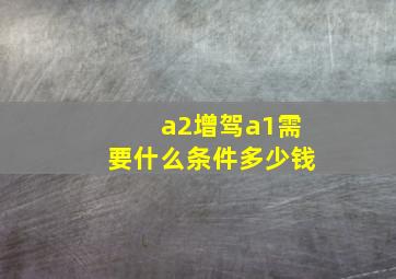 a2增驾a1需要什么条件多少钱