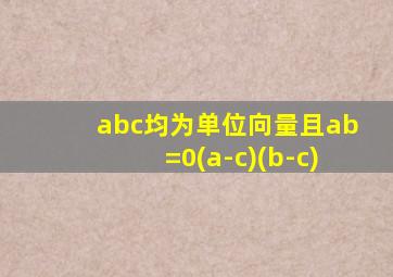 abc均为单位向量且ab=0(a-c)(b-c)