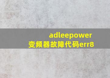 adleepower变频器故障代码err8