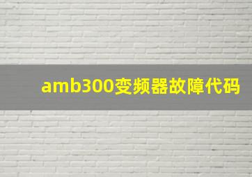 amb300变频器故障代码