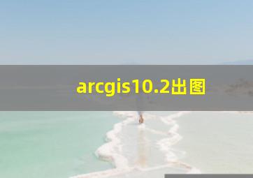 arcgis10.2出图