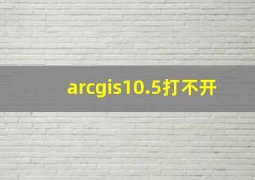 arcgis10.5打不开