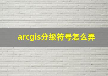 arcgis分级符号怎么弄