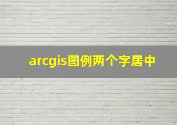 arcgis图例两个字居中