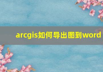 arcgis如何导出图到word