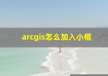 arcgis怎么加入小框