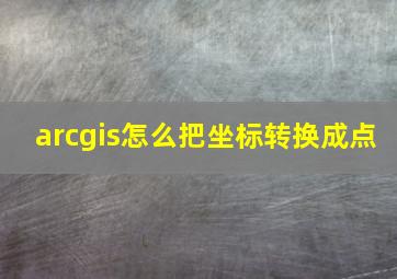 arcgis怎么把坐标转换成点