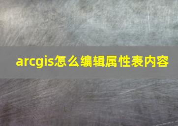 arcgis怎么编辑属性表内容