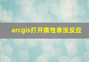 arcgis打开属性表没反应