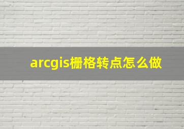 arcgis栅格转点怎么做