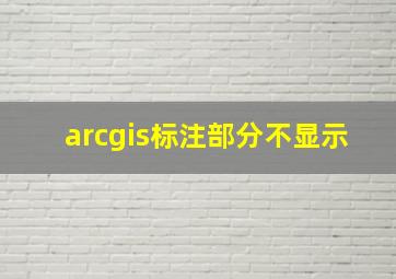 arcgis标注部分不显示