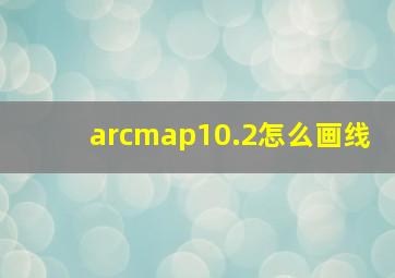 arcmap10.2怎么画线