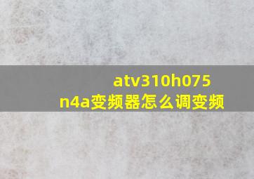 atv310h075n4a变频器怎么调变频