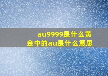 au9999是什么黄金中的au是什么意思