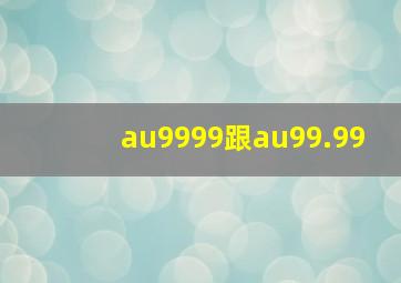 au9999跟au99.99