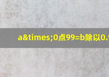 a×0点99=b除以0.999