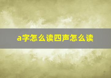 a字怎么读四声怎么读