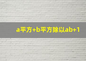 a平方+b平方除以ab+1