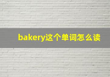 bakery这个单词怎么读