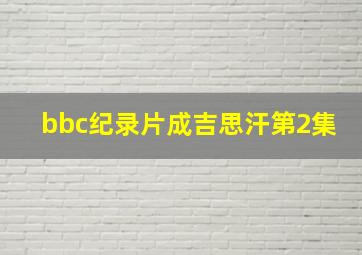 bbc纪录片成吉思汗第2集