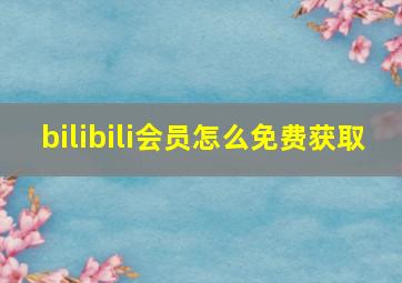 bilibili会员怎么免费获取