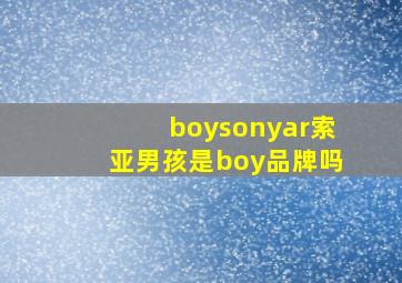 boysonyar索亚男孩是boy品牌吗