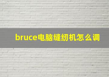 bruce电脑缝纫机怎么调