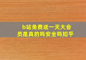 b站免费送一天大会员是真的吗安全吗知乎