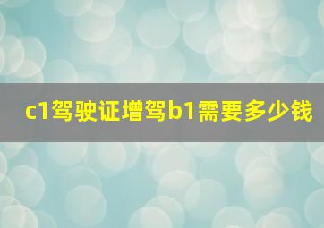 c1驾驶证增驾b1需要多少钱