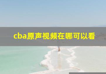 cba原声视频在哪可以看