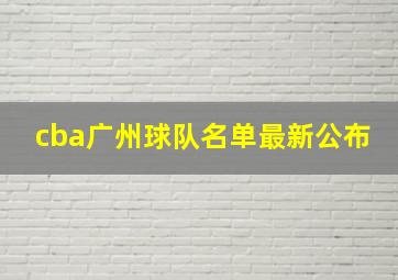 cba广州球队名单最新公布