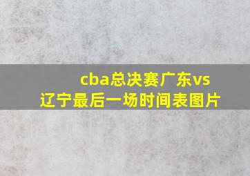 cba总决赛广东vs辽宁最后一场时间表图片