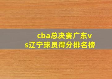 cba总决赛广东vs辽宁球员得分排名榜