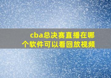 cba总决赛直播在哪个软件可以看回放视频