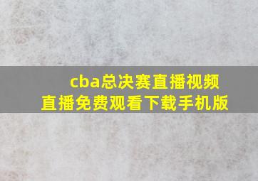 cba总决赛直播视频直播免费观看下载手机版