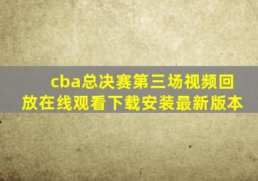 cba总决赛第三场视频回放在线观看下载安装最新版本