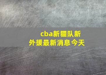 cba新疆队新外援最新消息今天